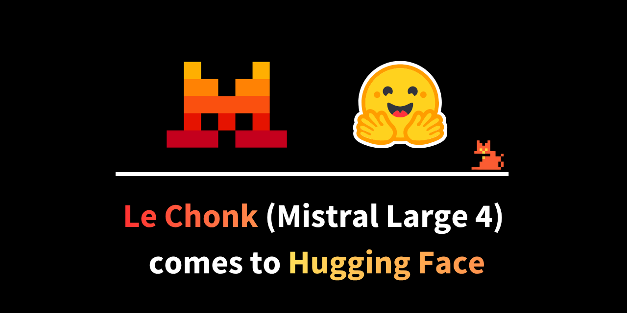 Imagen de Hugging Face que anuncia la llegada de Mistral Large 4, apodado Le Chonk, a su plataforma